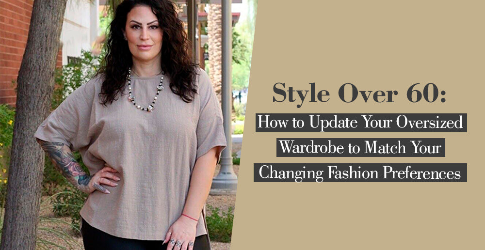 Style Over 60: How to Update Your Oversized Wardrobe to Match Your Cha ...